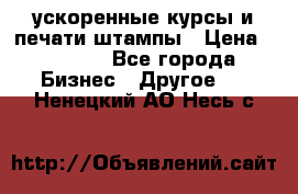 ускоренные курсы и печати,штампы › Цена ­ 3 000 - Все города Бизнес » Другое   . Ненецкий АО,Несь с.